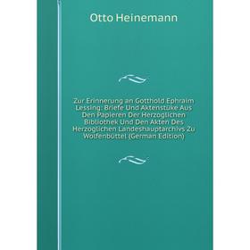 

Книга Zur Erinnerung an Gotthold Ephraim Lessing: Briefe Und Aktenstüke Aus Den Papieren Der Herzoglichen Bibliothek Und Den Akten Des Herzoglichen La