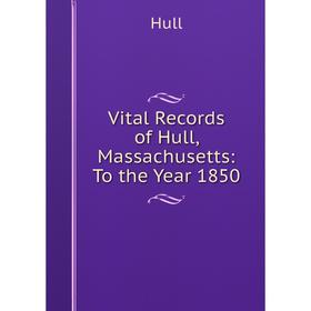 

Книга Vital Records of Hull, Massachusetts: To the Year 1850. Hull