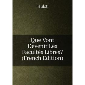 

Книга Que Vont Devenir Les Facultés Libres (French Edition). Hulst