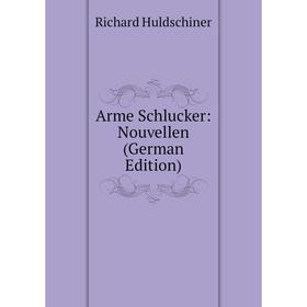 

Книга Arme Schlucker: Nouvellen (German Edition). Richard Huldschiner