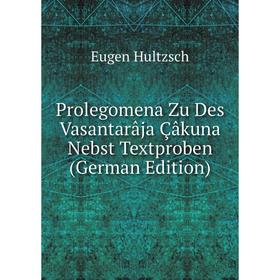 

Книга Prolegomena Zu Des Vasantarâja Çâkuna Nebst Textproben (German Edition). Eugen Hultzsch
