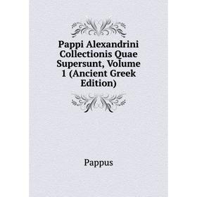 

Книга Pappi Alexandrini Collectionis Quae Supersunt, Volume 1 (Ancient Greek Edition)