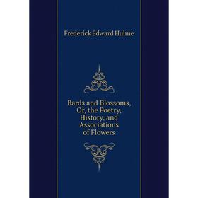 

Книга Bards and Blossoms, Or, the Poetry, History, and Associations of Flowers. Frederick Edward Hulme