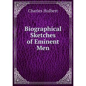 

Книга Biographical Sketches of Eminent Men. Charles Hulbert