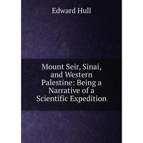 

Книга Mount Seir, Sinai, and Western Palestine: Being a Narrative of a Scientific Expedition