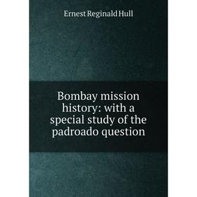 

Книга Bombay mission history: with a special study of the padroado question. Ernest Reginald Hull