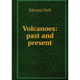 

Книга Volcanoes: past and present. Hull Edward