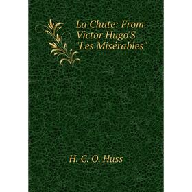 

Книга La Chute: From Victor Hugo'S Les Misérables