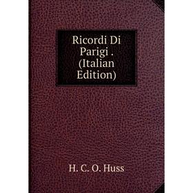 

Книга Ricordi Di Parigi. (Italian Edition). H. C. O. Huss