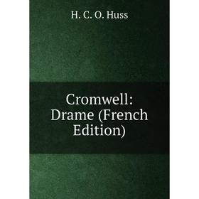 

Книга Cromwell: Drame (French Edition). H. C. O. Huss