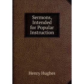 

Книга Sermons, Intended for Popular Instruction. Henry Hughes