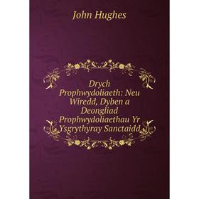 

Книга Drych Prophwydoliaeth: Neu Wiredd, Dyben a Deongliad Prophwydoliaethau Yr Ysgrythyray Sanctaidd. John Hughes