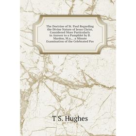 

Книга The Doctrine of St. Paul Regarding the Divine Nature of Jesus Christ, Considered More Particularly in Answer to a Pamphlet by B. Mardon, M.a., a