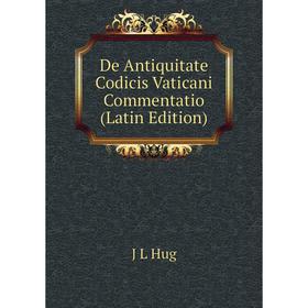 

Книга De Antiquitate Codicis Vaticani Commentatio (Latin Edition). J L Hug
