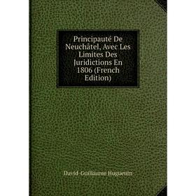 

Книга Principauté De Neuchâtel, Avec Les Limites Des Juridictions En 1806 (French Edition). David-Guillaume Huguenin