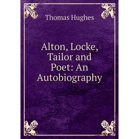 

Книга Alton, Locke, Tailor and Poet: An Autobiography. Thomas Hughes
