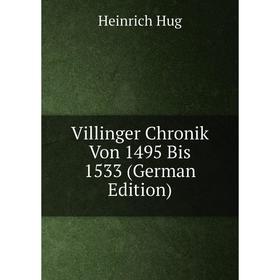 

Книга Villinger Chronik Von 1495 Bis 1533 (German Edition). Heinrich Hug