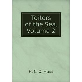 

Книга Toilers of the Sea, Volume 2. H. C. O. Huss