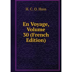 

Книга En Voyage, Volume 30 (French Edition). H. C. O. Huss