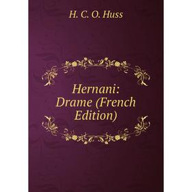 

Книга Hernani: Drame (French Edition). H. C. O. Huss
