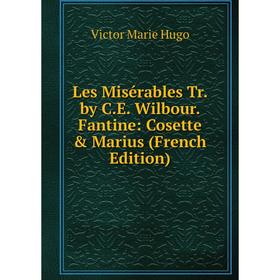 

Книга Les Misérables Tr by CE Wilbour Fantine: Cosette & Marius