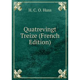 

Книга Quatrevingt Treize (French Edition). H. C. O. Huss