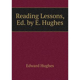 

Книга Reading Lessons, Ed. by E. Hughes. Edward Hughes