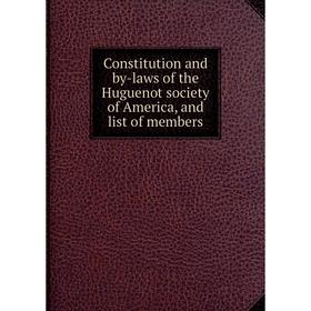 

Книга Constitution and by-laws of the Huguenot society of America, and list of members