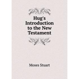 

Книга Hug's Introduction to the New Testament. Moses Stuart