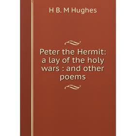 

Книга Peter the Hermit: a lay of the holy wars: and other poems. H B. M Hughes