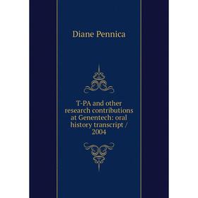 

Книга T-PA and other research contributions at Genentech: oral history transcript/ 2004. Diane Pennica