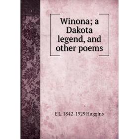 

Книга Winona; a Dakota legend, and other poems. E L. 1842-1929 Huggins