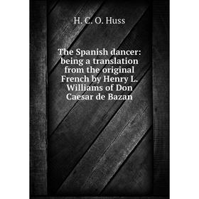 

Книга The Spanish dancer: being a translation from the original French by Henry L. Williams of Don Caesar de Bazan. H. C. O. Huss