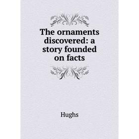 

Книга The ornaments discovered: a story founded on facts. Hughs