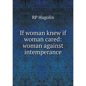 

Книга If woman knew if woman cared: woman against intemperance. RP Hugolin