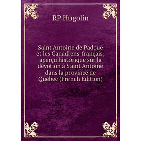 

Книга Saint Antoine de Padoue et les Canadiens-français; aperçu historique sur la dévotion à Saint Antoine dans la province de Québec (French Edition)