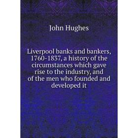 

Книга Liverpool banks and bankers, 1760-1837, a history of the circumstances which gave rise to the industry, and of the men who founded and developed
