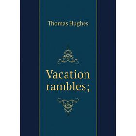 

Книга Vacation rambles. Thomas Hughes