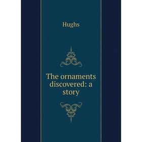 

Книга The ornaments discovered: a story. Hughs