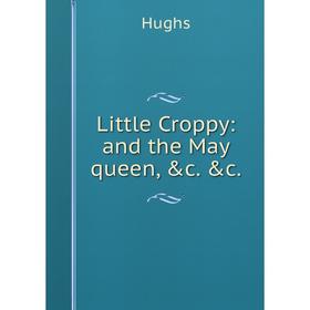

Книга Little Croppy: and the May queen &c