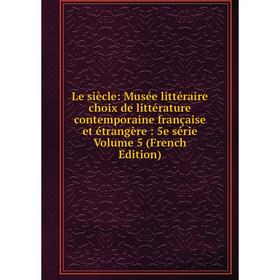

Книга Le siècle: Musée littéraire choix de littérature contemporaine française et étrangère: 5e série Volume 5