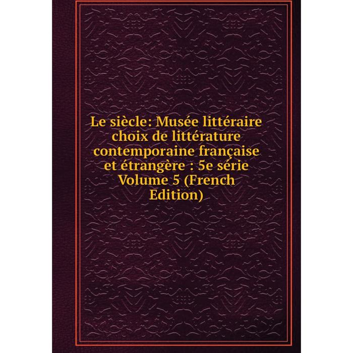 фото Книга le siècle: musée littéraire choix de littérature contemporaine française et étrangère: 5e série volume 5 nobel press