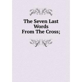 

Книга The Seven Last Words From The Cross