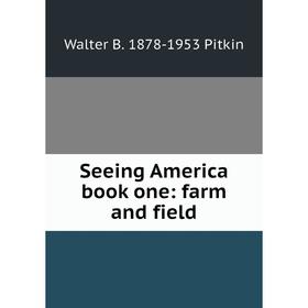 

Книга Seeing America book one: farm and field. Walter B. 1878-1953 Pitkin