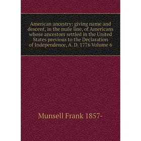 

Книга American ancestry: giving name and descent, in the male line, of Americans whose ancestors settled in the United States previous to the Declarat