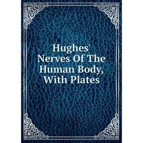 

Книга Hughes' Nerves Of The Human Body, With Plates