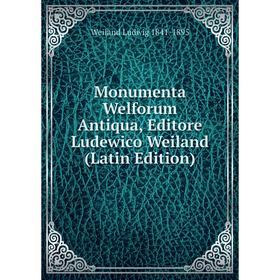 

Книга Monumenta Welforum Antiqua, Editore Ludewico Weiland