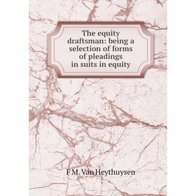 

Книга The equity draftsman: being a selection of forms of pleadings in suits in equity. F M. Van Heythuysen