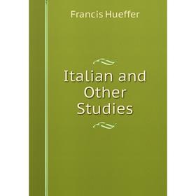 

Книга Italian and Other Studies. Francis Hueffer