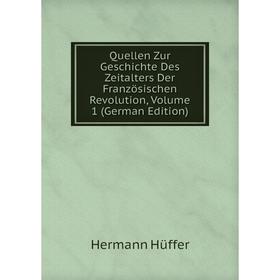 

Книга Quellen Zur Geschichte Des Zeitalters Der Französischen Revolution, Volume 1 (German Edition). Hermann Hüffer
